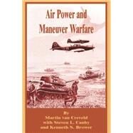 Air Power and Maneuver Warfare by Van Creveld, Martin L.; Canby, Steven L.; Brower, Kenneth S., 9780898758764