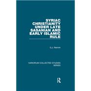 Syriac Christianity under Late Sasanian and Early Islamic Rule by G.J. Reinink, 9781003418764
