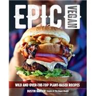 Epic Vegan Wild and Over-the-Top Plant-Based Recipes by Harder, Dustin, 9781592338764