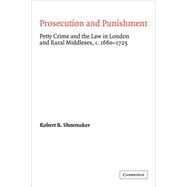 Prosecution and Punishment: Petty Crime and the Law in London and Rural Middlesex, c.1660–1725 by Robert B. Shoemaker, 9780521068765