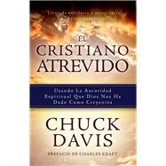 El Cristiano Atrevido Usando La Autoridad Espiritual Que Dios Nos Ha Dado Como Creyente by Davis, Chuck, 9780825308765