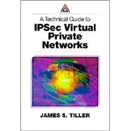 A Technical Guide to Ipsec Virtual Private Networks by Tiller; James S., 9780849308765