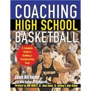Coaching High School Basketball A Complete Guide to Building a Championship Team by Kuchar, Bill, 9780071438766