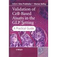 Validation of Cell-Based Assays in the GLP Setting A Practical Guide by Prabhakar, Uma; Kelley, Marian, 9780470028766