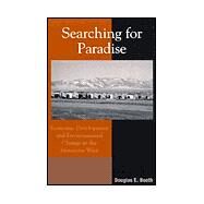 Searching for Paradise Economic Development and Environmental Change in the Mountain West by Booth, Douglas E., 9780742518766