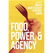 Food, Power, and Agency by Martschukat, Juergen; Simon, Bryant, 9781474298766