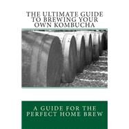 The Ultimate Guide to Brewing Your Own Kombucha by Ash, Spencer R. J.; James, Alice J., 9781481058766