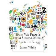 How We Profit from Social Media by White, James L., 9781503138766