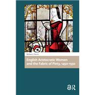 English Aristocratic Women and the Fabric of Piety, 1450-1550 by Barbara Harris, 9781041178767