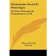 Dictionnaire Social et Patriotique : Ou Precis Raisonne de Connoissances (1770) by Beauvray, Pierre Lefevre De, 9781104088767