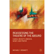 Reassessing the Theatre of the Absurd Camus, Beckett, Ionesco, Genet, and Pinter by Bennett, Michael Y., 9781137378767