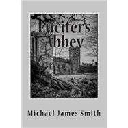 Lucifer's Abbey by Smith, Michael James; Yeo, Tracey; Yeo, Ian, 9781499658767
