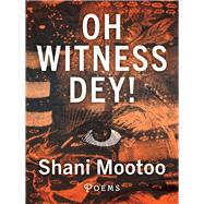 Oh Witness Dey! by Mootoo, Shani, 9781771668767