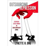 Outsourcing Repression Everyday State Power in Contemporary China by Ong, Lynette H., 9780197628768