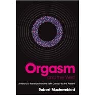 Orgasm and the West A History of Pleasure from the 16th Century to the Present by Muchembled, Robert; Fernbach, David, 9780745638768
