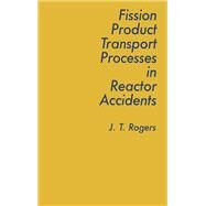 Fission Product Processes In Reactor Accidents by Rogers; J. T., 9780891168768