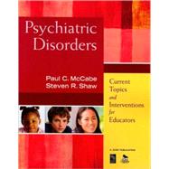 Psychiatric Disorders : Current Topics and Interventions for Educators by Paul C. McCabe, 9781412968768