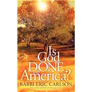 Is God Done With America? by Carlson, Eric, 9781600378768