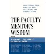 The Faculty Mentor's Wisdom Conceptualizing, Writing, and Defending the Dissertation by Calabrese, Raymond L.; Smith, Page; Brooks, Dr. Jeffrey S.; Browne-Ferrigno, Tricia; Barton, Angela Calabrese; Cordeiro, Paula A.; Daniel, Philip T.K.; Demb, Ada; DiPaola, Michael F.; Donmoyer, Robert; Forsyth, Patrick B.; Fusarelli, Lance D.; Hoyle, John, 9781607098768