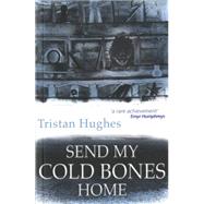 Send My Cold Bones Home by Hughes, Tristan, 9781902638768