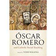�scar Romero and Catholic Social Teaching by Todd Walatka, 9780268208769
