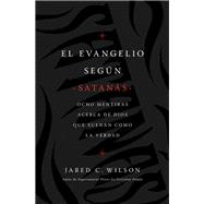 El  Evangelio según Satanás/ The Gospel According to Satan by Wilson, Jared C., 9781400218769
