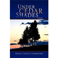 Under Cedar Shades : A Novel by Underwood, Helen Lavinia, 9781436338769