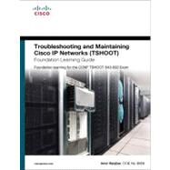 Troubleshooting and Maintaining Cisco IP Networks (TSHOOT) Foundation Learning Guide Foundation learning for the CCNP TSHOOT 642-832 by Ranjbar, Amir, 9781587058769
