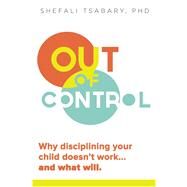Out of Control Why Disciplining Your Child Doesn't Work and What Will by Tsabary, Shefali, 9781897238769