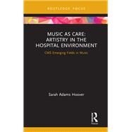 Music as Care: Artistry in the Hospital Environment by Sarah Adams Hoover, 9780367408770