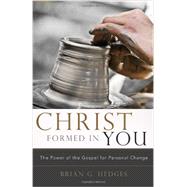 Christ Formed in You: The Power of the Gospel for Personal Change by Hedges, Brian G, 9780982438770