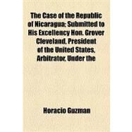 The Case of the Republic of Nicaragua by Guzman, Horacio; Vermont Anti-slavery Society, 9781154458770