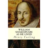 William Shakespeare As He Lived by Curling, Henry, 9781502938770