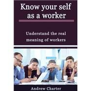 Know Your Self As a Worker by Charter, Andrew, 9781505528770