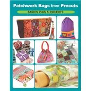 Patchwork Bags from Precuts Basics Plus 5 Projects by Schmidt, Elaine, 9781589238770