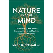 Nature and the Mind The Science of How Nature Improves Cognitive, Physical, and Social Well-being by Berman, Marc, 9781668058770