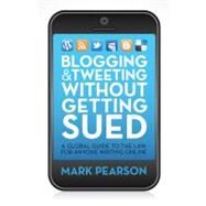 Blogging & Tweeting Without Getting Sued A Global Guide to the Law for Anyone Writing Online by Pearson, Mark, 9781742378770