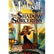 The Shadow Sorceress The Fourth Book of the Spellsong Cycle by Modesitt, L. E., Jr., 9780312878771