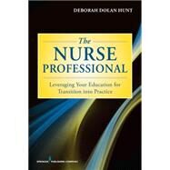 The Nurse Professional by Hunt, Deborah Dolan, Ph. D. , R. N.; Meleis, Afaf I., Ph.D., 9780826168771