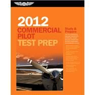 Commercial Pilot Test Prep 2012 : Study and Prepare for the Commercial Airplane, Helicopter, Gyroplane, Glider, Balloon, Airship and Military Competency FAA Knowledge Exams by Asa Test Prep Board, 9781560278771