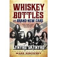 Whiskey Bottles and Brand-New Cars The Fast Life and Sudden Death of Lynyrd Skynyrd by Ribowsky, Mark, 9781613738771