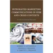 Integrated Marketing Communications in Risk and Crisis Contexts A Culture-Centered Approach by Littlefield, Robert S.; Sellnow, Deanna D.; Sellnow, Timothy L., 9781793618771