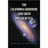 The California Grandkids Who Saved Pax Galactica by SPOONER, SAMUEL O., 9798350998771