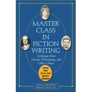 Master Class in Fiction Writing: Techniques from Austen, Hemingway, and Other Greats Lessons from the All-Star Writer's Workshop by Sexton, Adam, 9780071448772