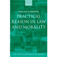 Practical Reason in Law and Morality by MacCormick, Neil, 9780198268772