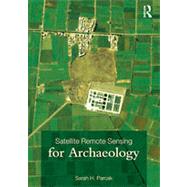 Satellite Remote Sensing for Archaeology by Parcak; Sarah H., 9780415448772