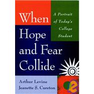 When Hope and Fear Collide : A Portrait of Today's College Student by Levine, Arthur; Cureton, Jeanette S., 9780787938772