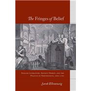 The Fringes of Belief: English Literature, Ancient Heresy, and the Politics of Freethinking, 1660-1760 by Ellenzweig, Sarah, 9780804758772