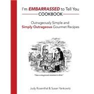 I'm Embarrassed to Tell You Cookbook by Rosenthal, Judy; Yankowitz, Susan, 9781505438772