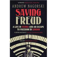 Saving Freud A Life in Vienna and an Escape to Freedom in London by Nagorski, Andrew, 9781785788772
